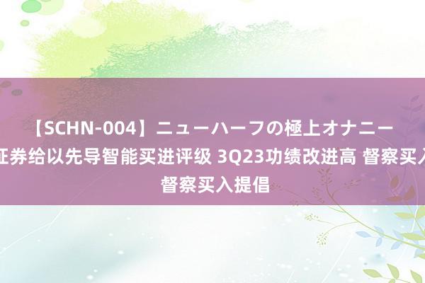 【SCHN-004】ニューハーフの極上オナニー 群益证券给以先导智能买进评级 3Q23功绩改进高 督察买入提倡