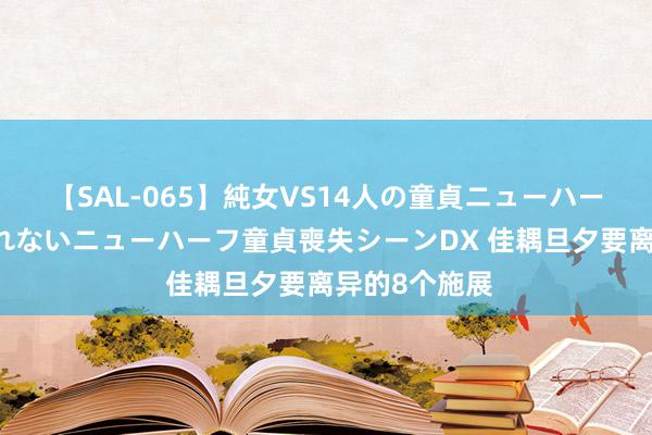 【SAL-065】純女VS14人の童貞ニューハーフ 二度と見れないニューハーフ童貞喪失シーンDX 佳耦旦夕要离异的8个施展